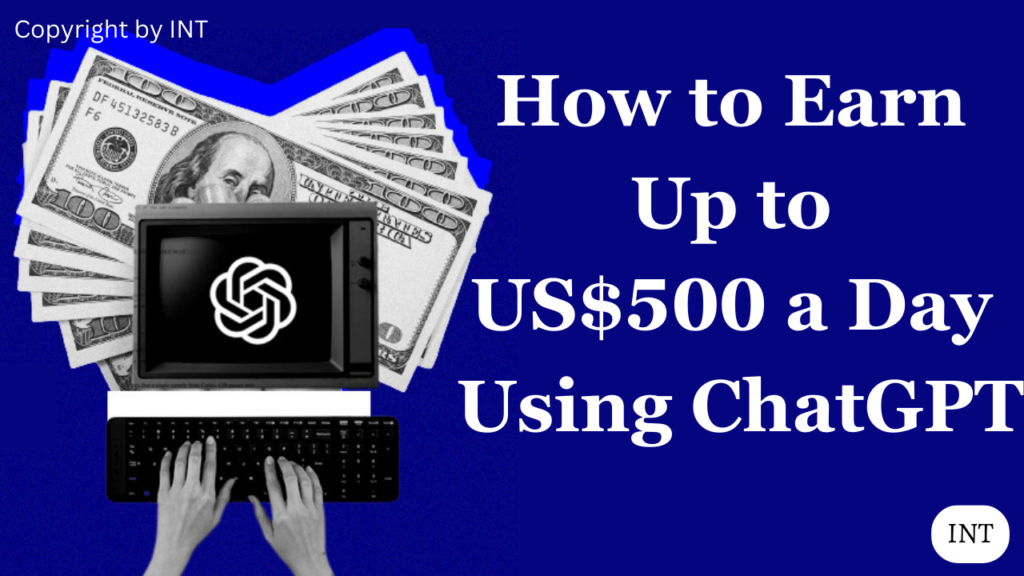 How to Earn Up to US$500 a Day using ChatGPT