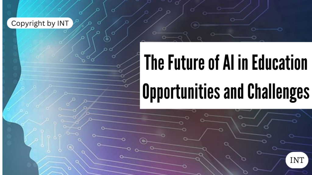 The Future of AI in Education Opportunities and Challenges