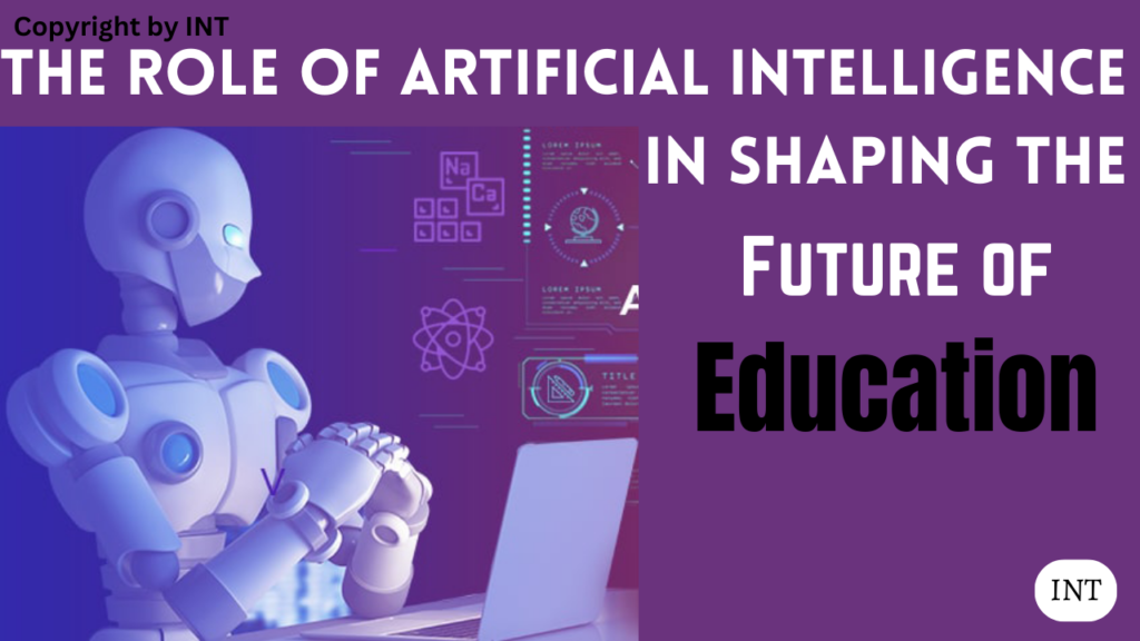 The Role of Artificial Intelligence in Shaping the Future of Education