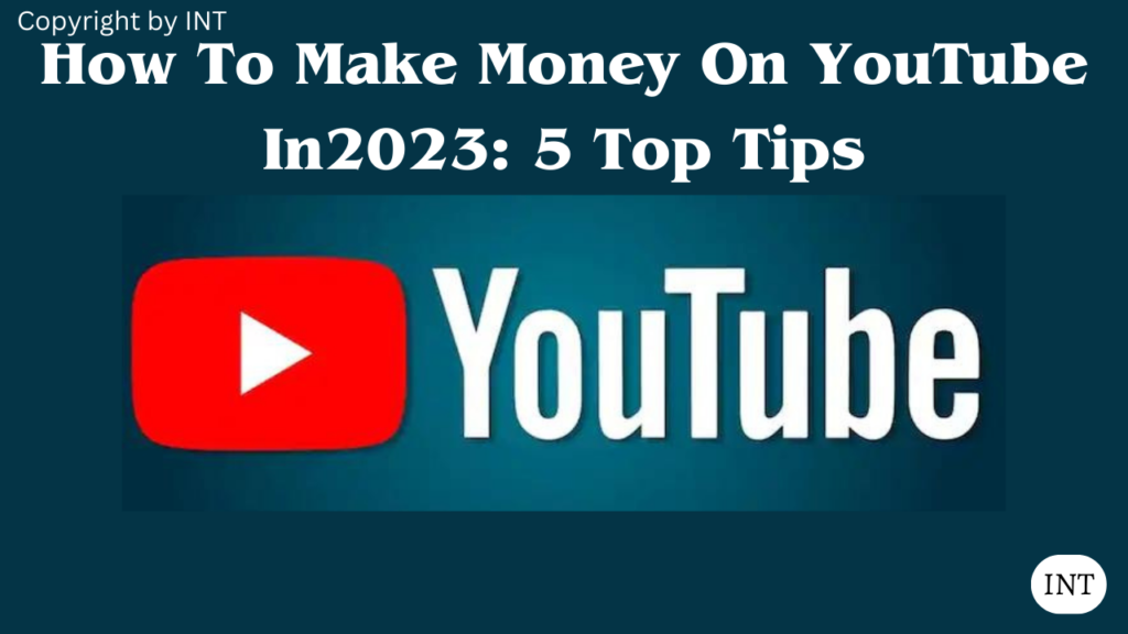 How To Make Money On YouTube In2023: 5 Top Tips