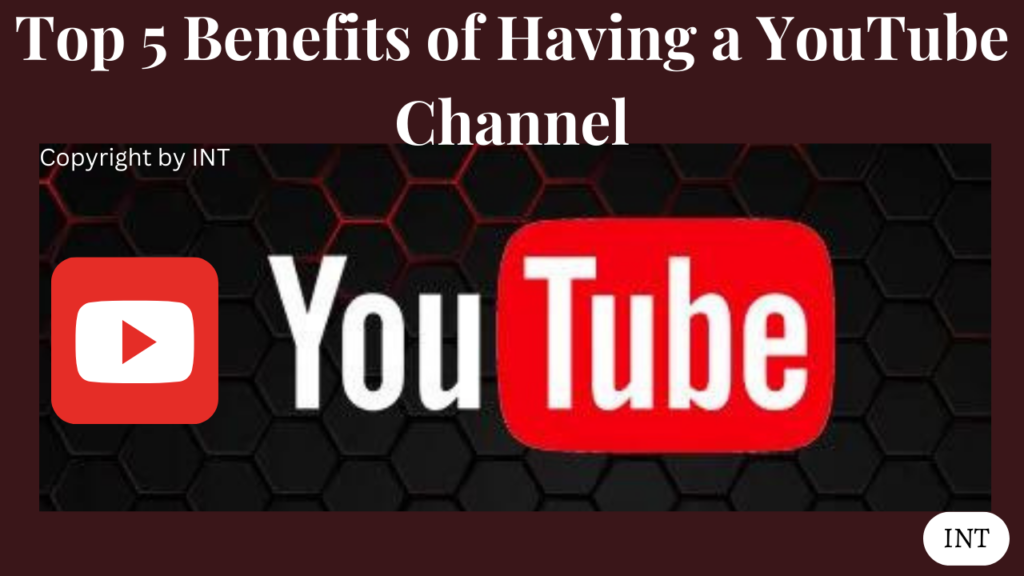 Top 5 Benefits of Having a YouTube Channel