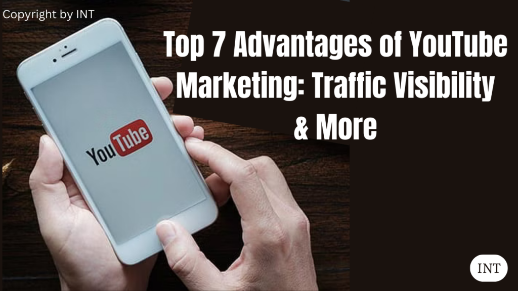Top 7 Advantages of YouTube Marketing: Traffic Visibility & More