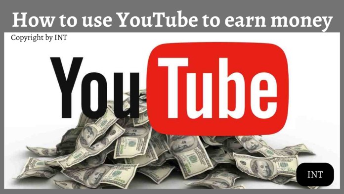 How to use YouTube to earn money
